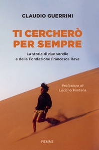 Ti cercherò per sempre. La storia di due sorelle e della Fondazione Francesca Rava - Librerie.coop