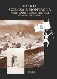 Patria, scienza e montagna negli anni risorgimentali. Una prospettiva valsesiana. Atti del Convegno (Varallo Sesia, 6 ottobre 2010) - Librerie.coop