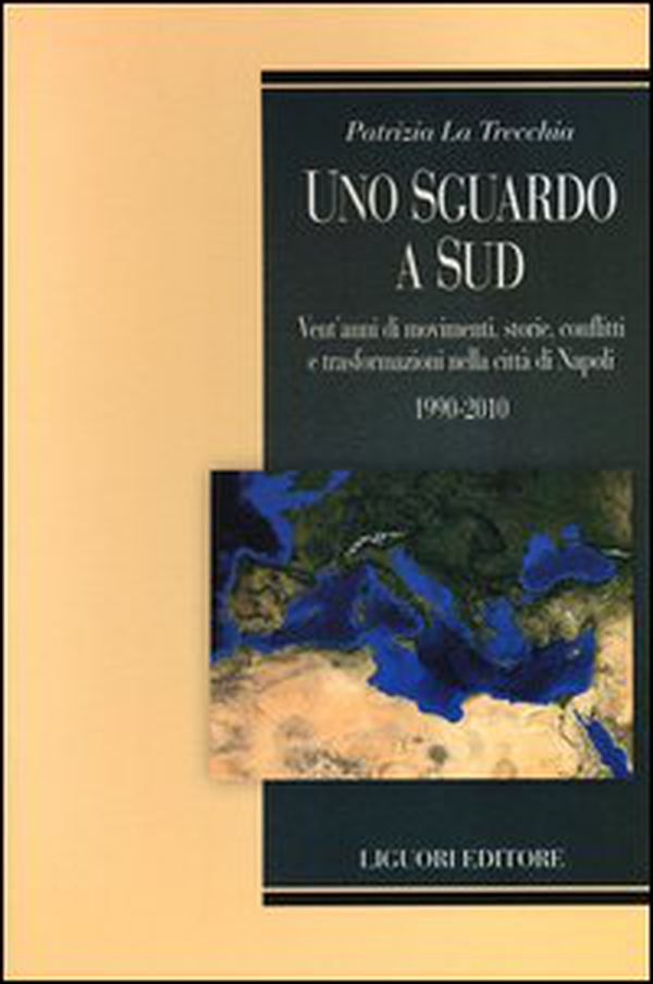 Uno sguardo a Sud. Vent'anni di movimenti, storie, conflitti e trasformazioni nella città Napoli. 1990-2010 - Librerie.coop Uno sguardo a Sud. Vent'anni di movimenti, storie, conflitti e trasformazioni nella città Napoli. 1990-2010 - Librerie.coop