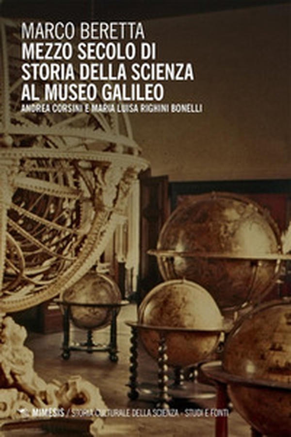 Mezzo secolo di Storia della Scienza al Museo Galileo. Andrea Corsini e Maria Luisa Righini Bonelli - Librerie.coop