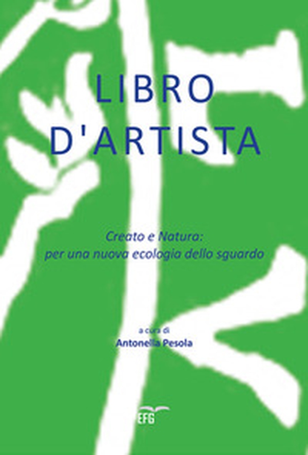 Libro d'artista. Creato e natura: per una nuova ecologia dello sguardo - Librerie.coop