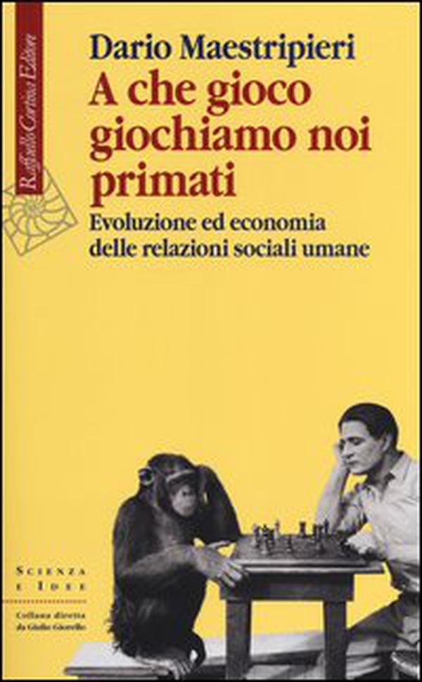 A che gioco giochiamo noi primati. Evoluzione ed economia delle relazioni sociali umane - Librerie.coop A che gioco giochiamo noi primati. Evoluzione ed economia delle relazioni sociali umane - Librerie.coop