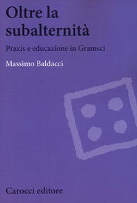 Oltre la subalternità. Praxis e educazione in Gramsci - Librerie.coop Oltre la subalternità. Praxis e educazione in Gramsci - Librerie.coop