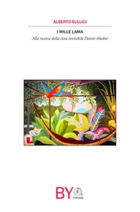 I mille lama. Alla ricerca della città invisibile Paititi-Akakor - Librerie.coop