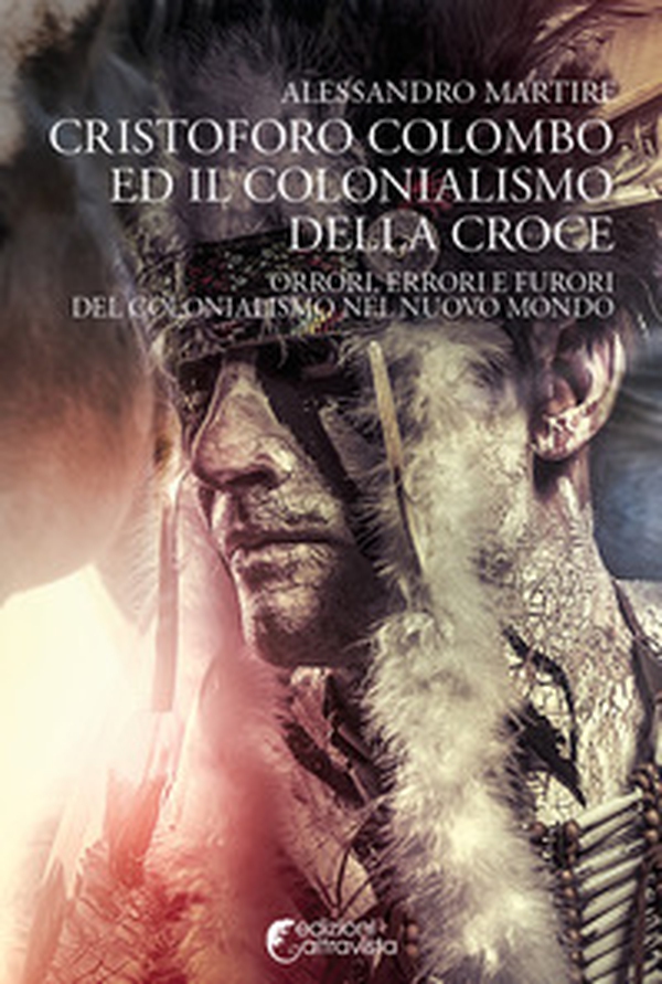 Cristoforo Colombo ed il colonialismo della Croce. Orrori, errori e furori del colonialismo nel nuovo mondo - Librerie.coop Cristoforo Colombo ed il colonialismo della Croce. Orrori, errori e furori del colonialismo nel nuovo mondo - Librerie.coop