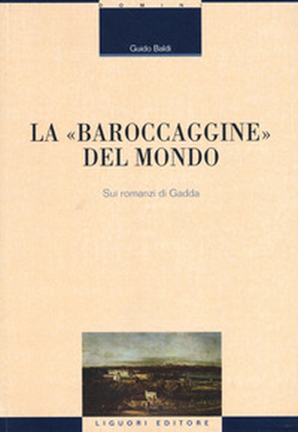 La «baroccaggine» del mondo. Sui romanzi di Gadda - Librerie.coop La «baroccaggine» del mondo. Sui romanzi di Gadda - Librerie.coop