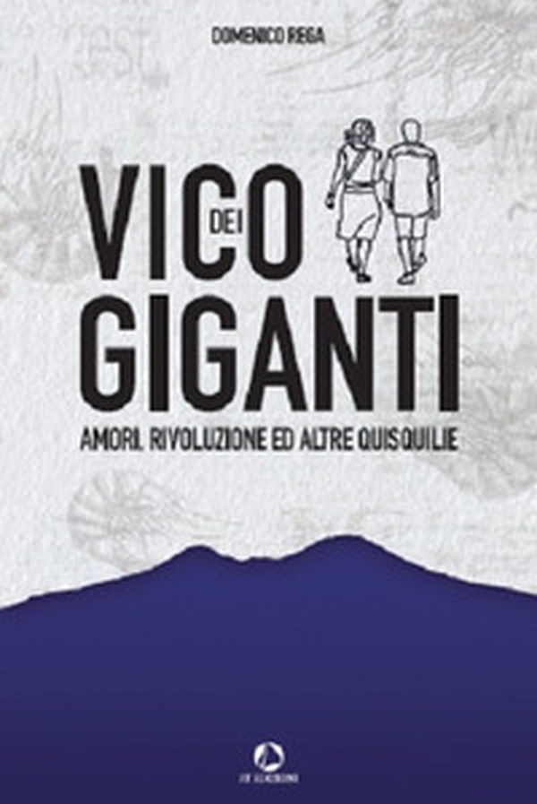 Vico dei Giganti. Amori, rivoluzione ed altre quisquilie - Librerie.coop Vico dei Giganti. Amori, rivoluzione ed altre quisquilie - Librerie.coop
