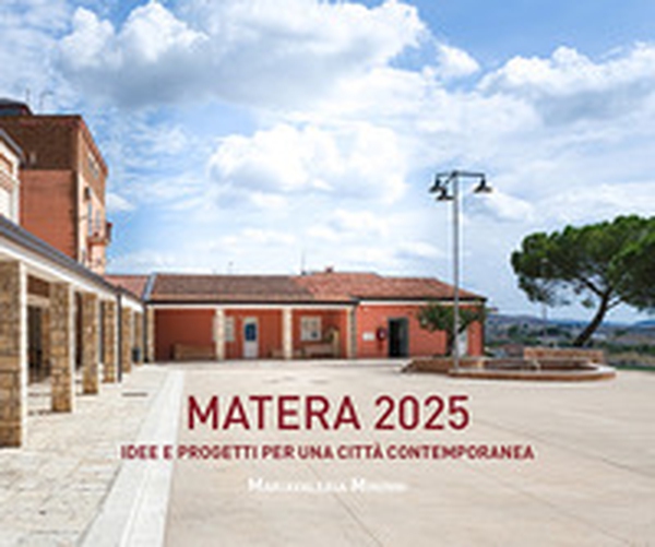 Matera 2025. Idee e progetti per una città contemporanea - Librerie.coop