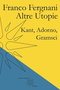 Altre utopie. Kant, Adorno, Gramsci - Librerie.coop