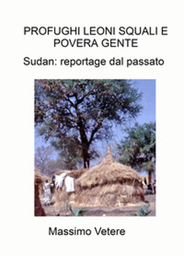 Profughi leoni squali e povera gente. Sudan: reportage dal passato - Librerie.coop Profughi leoni squali e povera gente. Sudan: reportage dal passato - Librerie.coop