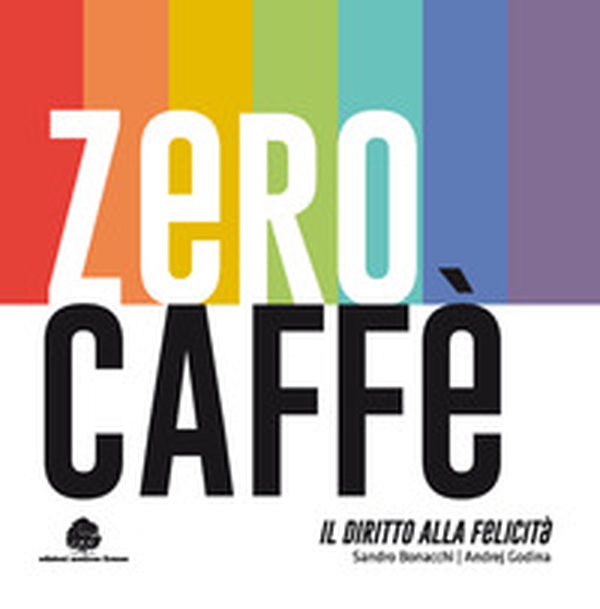 Zero caffè. Il diritto alla felicità - Librerie.coop Zero caffè. Il diritto alla felicità - Librerie.coop