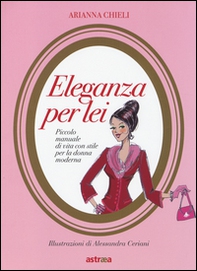 Eleganza per lei. Piccolo manuale di vita con stile per la donna moderna - Librerie.coop