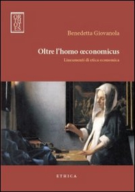 Oltre l'homo oeconomicus. Lineamenti di etica economica - Librerie.coop