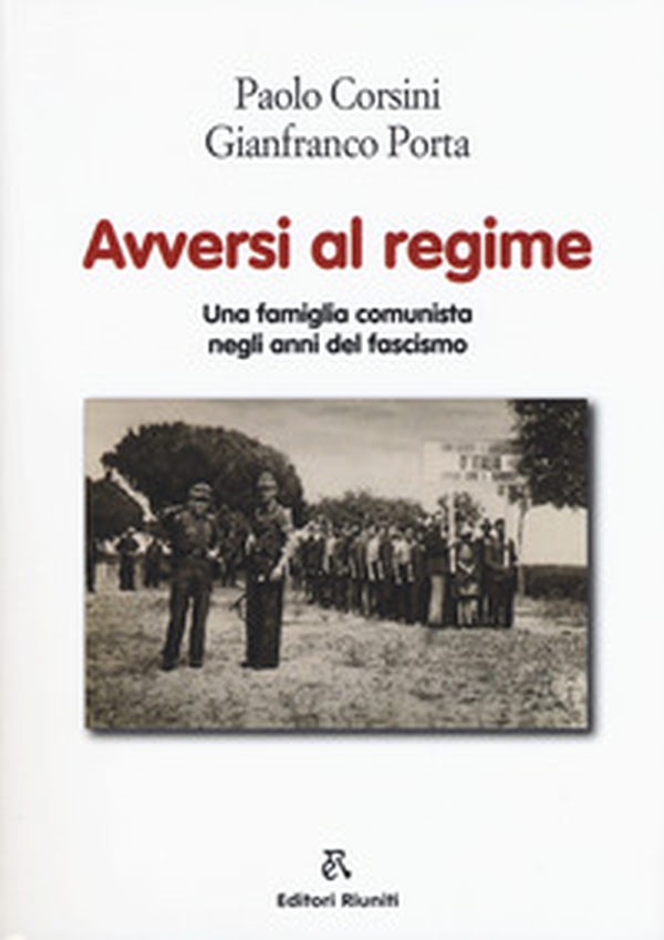 Avversi al regime. Una famiglia comunista negli anni del fascismo - Librerie.coop Avversi al regime. Una famiglia comunista negli anni del fascismo - Librerie.coop