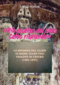 «Più eccelso del cielo Celso risplende». La riforma del clero di Mons. Celso Paci vescovo di Castro (1581-1591) - Librerie.coop