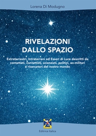 Rivelazioni dallo spazio. Extraterrestri, intraterreni ed esseri di luce descritti da contattati, contattisti, scienziati, politici, ex-militari e ricercatori del nostro mondo - Librerie.coop