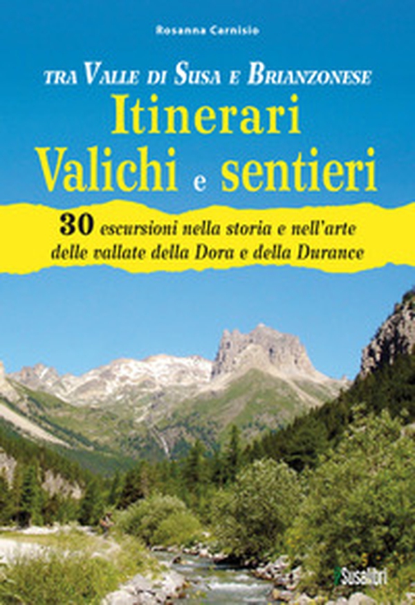 Tra Valle di Susa e Brianzonese. Itinerari valichi e sentieri. 30 escursioni nella storia e nell'arte delle vallate della Dora e della Durance - Librerie.coop Tra Valle di Susa e Brianzonese. Itinerari valichi e sentieri. 30 escursioni nella storia e nell'arte delle vallate della Dora e della Durance - Librerie.coop