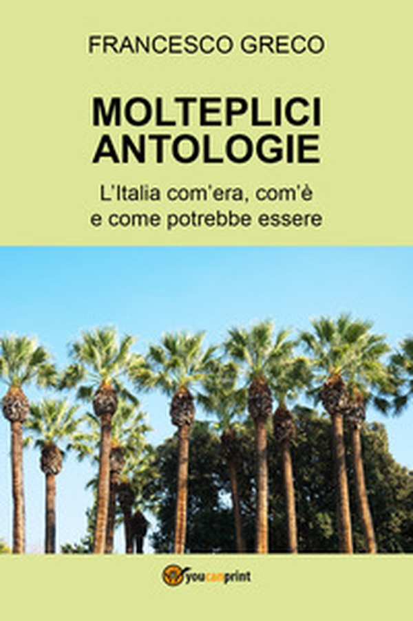 Molteplici antologie. L'Italia com'era, com'è e come potrebbe essere - Librerie.coop Molteplici antologie. L'Italia com'era, com'è e come potrebbe essere - Librerie.coop