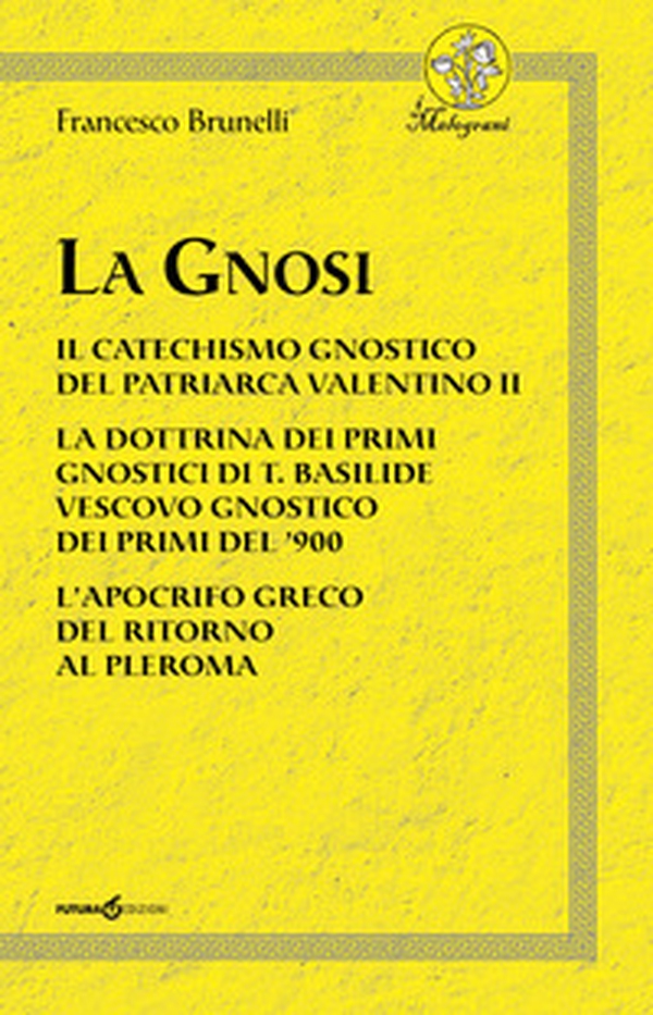 La Gnosi. Il catechismo gnostico del patriarca Valentino II. La dottrina dei primi gnostici di T. Basilide vescovo gnostico dei primi del '900. L'apocrifo greco del ritorno al pleroma - Librerie.coop La Gnosi. Il catechismo gnostico del patriarca Valentino II. La dottrina dei primi gnostici di T. Basilide vescovo gnostico dei primi del '900. L'apocrifo greco del ritorno al pleroma - Librerie.coop