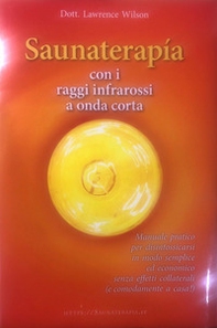 Saunaterapia con i raggi infrarossi a onda corta. Manuale pratico per disintossicarsi in modo semplice ed economico senza effetti collaterali (e comodamente a casa!) - Librerie.coop