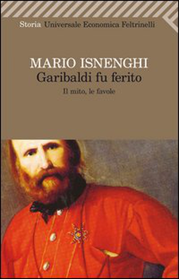 Garibaldi fu ferito. Il mito, le favole - Librerie.coop Garibaldi fu ferito. Il mito, le favole - Librerie.coop