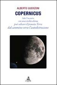 Copernicus. Solo l'incontro con una civiltà aliena può salvare il pianeta Terra dal cammino verso l'autodistruzione - Librerie.coop