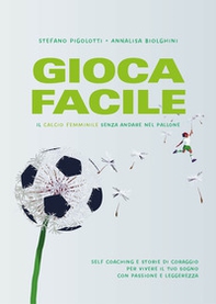 Gioca facile. Il calcio femminile senza andare nel pallone - Librerie.coop