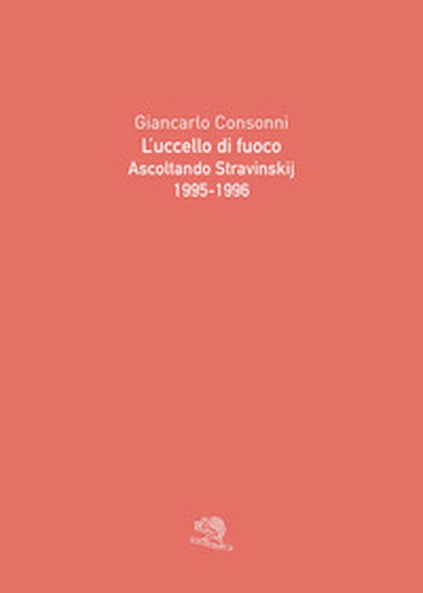 L'uccello di fuoco. Ascoltando Stravinskij (1995-1996) - Librerie.coop L'uccello di fuoco. Ascoltando Stravinskij (1995-1996) - Librerie.coop