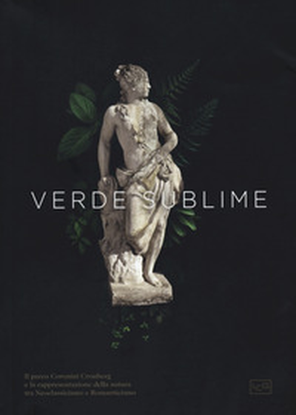 Verde sublime. Il Parco Coronini Cronberg e la rappresentazione della natura tra Neoclassicismo e Romanticismo - Librerie.coop Verde sublime. Il Parco Coronini Cronberg e la rappresentazione della natura tra Neoclassicismo e Romanticismo - Librerie.coop