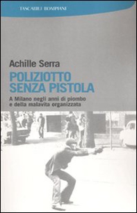 Poliziotto senza pistola. A Milano negli anni di piombo e della malavita organizzata - Librerie.coop