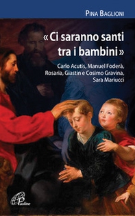«Ci saranno santi tra i bambini». Carlo Acutis, Manuel Foderà, Rosaria, Giastin e Cosimo Gravina, Sara Mariucci - Librerie.coop «Ci saranno santi tra i bambini». Carlo Acutis, Manuel Foderà, Rosaria, Giastin e Cosimo Gravina, Sara Mariucci - Librerie.coop