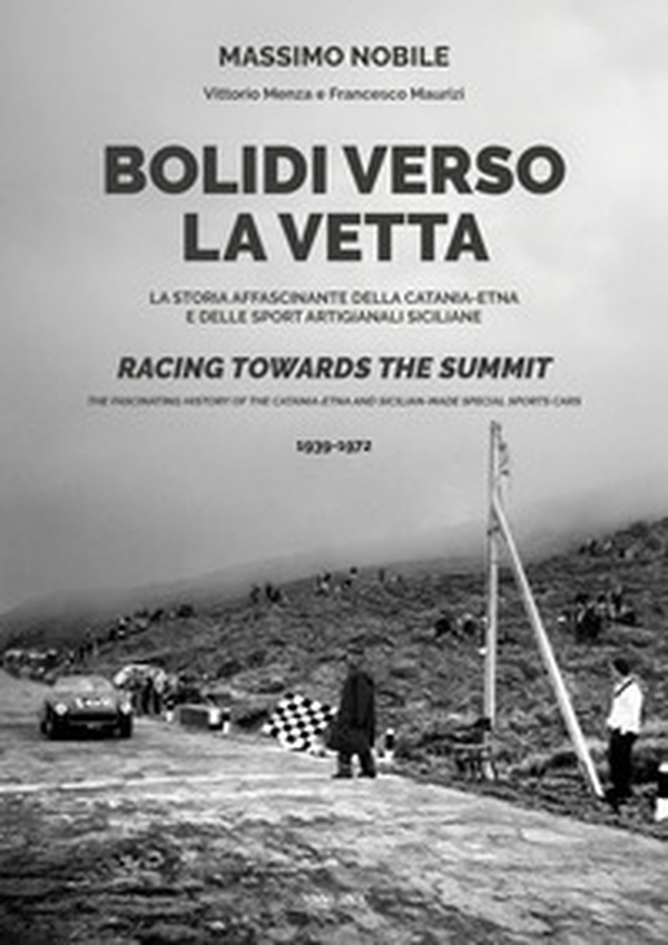 Bolidi verso la vetta. La storia affascinante della Catania-Etna e delle sport artigianali siciliane. Ediz. italiana e inglese - Librerie.coop