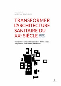 Transformer l'architecture sanitaire du XXe siècle. Temporalité, pérennité, adaptabilité-Trasformare l'architettura sanitaria del XX secolo. Temporalità, permanenza, adattabilità - Librerie.coop