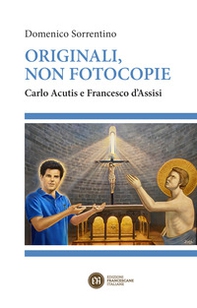 Originali, non fotocopie. Carlo Acutis e Francesco d'Assisi - Librerie.coop
