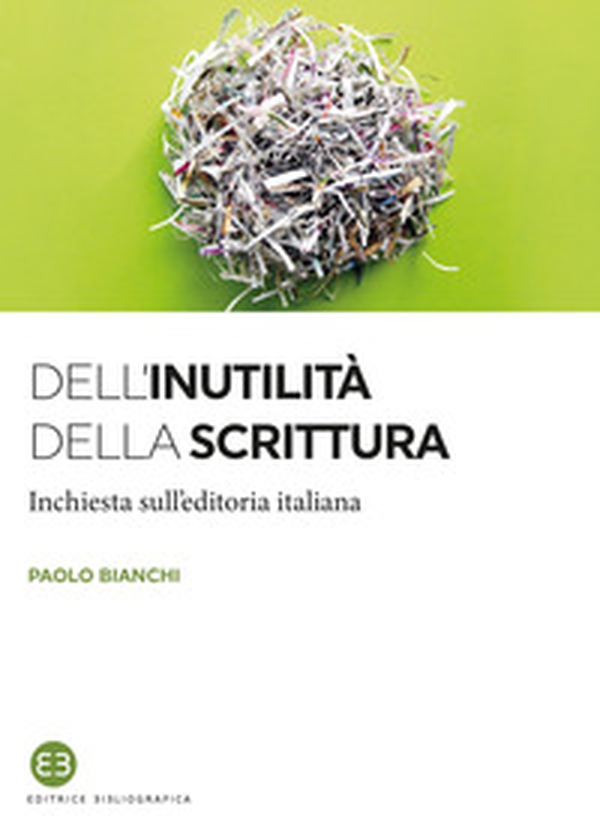 Dell'inutilità della scrittura. Inchiesta sull'editoria italiana - Librerie.coop Dell'inutilità della scrittura. Inchiesta sull'editoria italiana - Librerie.coop