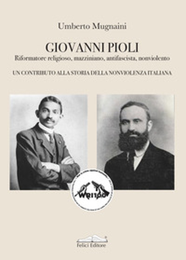 Giovanni Pioli. Riformatore religioso, mazziniano, antifascista, nonviolento. Un contributo alla storia della nonviolenza italiana - Librerie.coop Giovanni Pioli. Riformatore religioso, mazziniano, antifascista, nonviolento. Un contributo alla storia della nonviolenza italiana - Librerie.coop