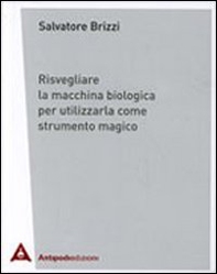 Risvegliare la macchina biologica per utilizzarla come strumento magico - Librerie.coop