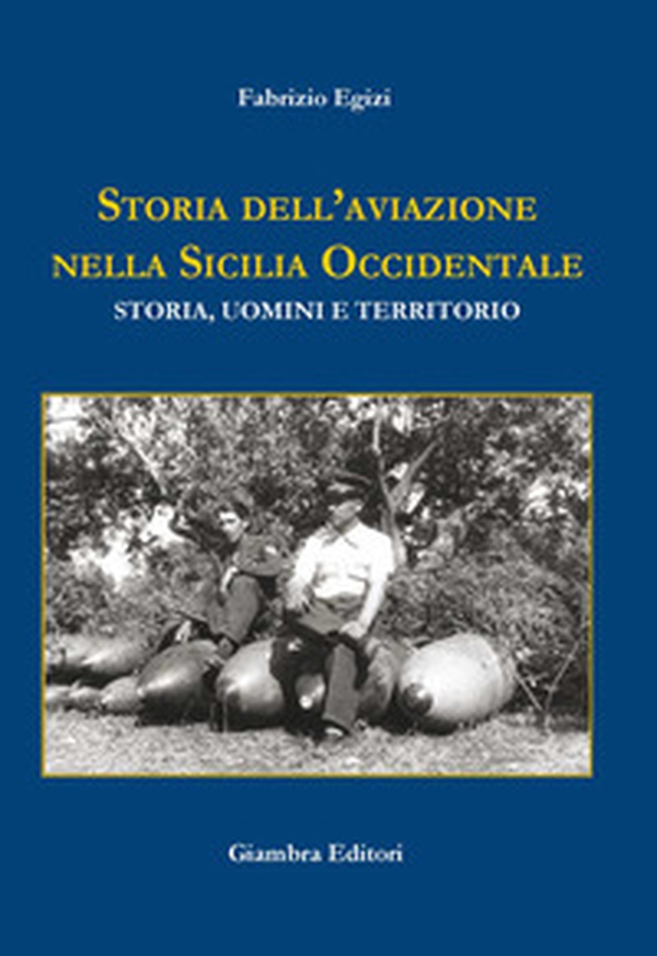 Storia dell'aviazione nella Sicilia occidentale. Storia, uomini e territorio - Librerie.coop