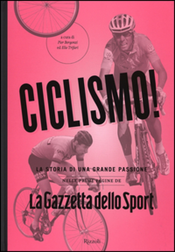 Ciclismo! La storia di una grande passione nelle prime pagine de «La Gazzetta dello Sport» - Librerie.coop Ciclismo! La storia di una grande passione nelle prime pagine de «La Gazzetta dello Sport» - Librerie.coop