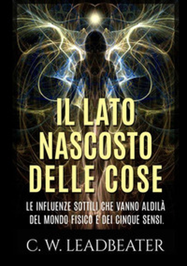 Il lato nascosto delle cose. Le influenze sottili che vanno aldilà del mondo fisico e dei cinque sensi - Librerie.coop Il lato nascosto delle cose. Le influenze sottili che vanno aldilà del mondo fisico e dei cinque sensi - Librerie.coop