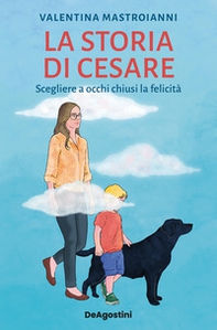 La storia di Cesare. Scegliere a occhi chiusi la felicità - Librerie.coop