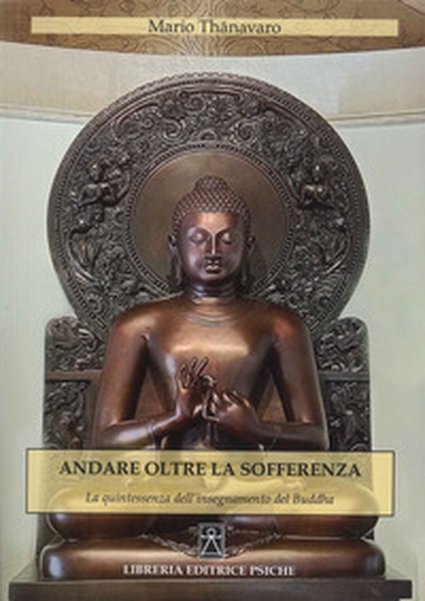 Andare oltre la sofferenza. La quintessenza dell'insegnamento del Buddha - Librerie.coop