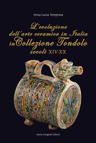 L'evoluzione dell'arte ceramica in Italia in Collezione Tondolo (secoli XIV-XX) - Librerie.coop L'evoluzione dell'arte ceramica in Italia in Collezione Tondolo (secoli XIV-XX) - Librerie.coop
