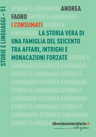 I Consumati. La storia vera di una famiglia del Seicento tra affari, intrighi e monacazioni forzate - Librerie.coop