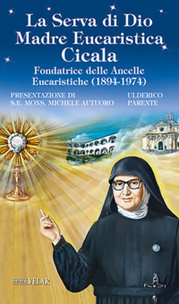 La serva di Dio. Madre Eucaristica Cicala. Fondatrice delle Ancelle Eucaristiche (1894-1974) - Librerie.coop La serva di Dio. Madre Eucaristica Cicala. Fondatrice delle Ancelle Eucaristiche (1894-1974) - Librerie.coop