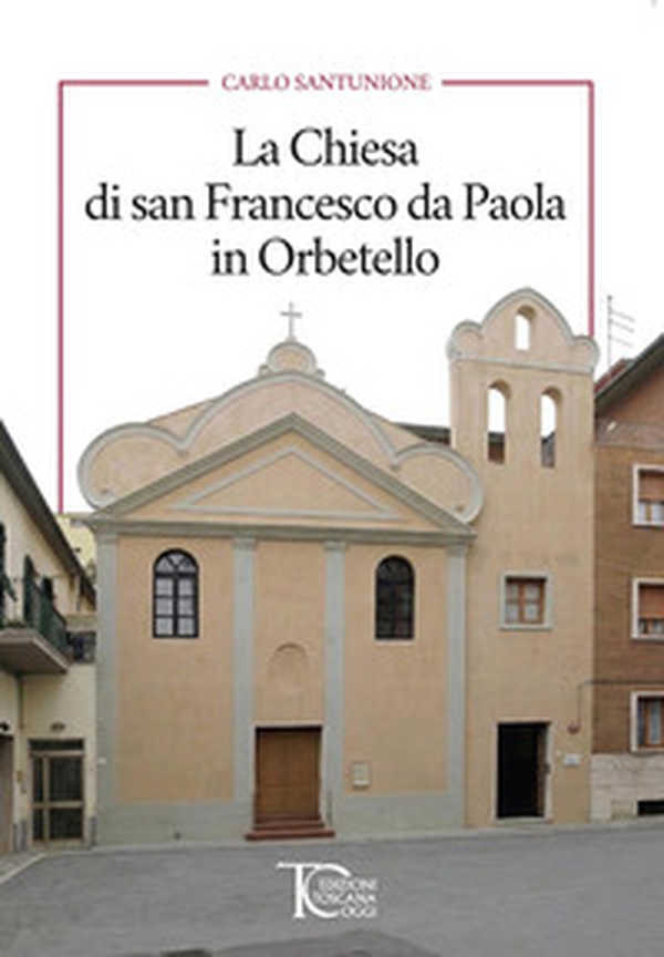 La Chiesa di san Francesco da Paola in Orbetello - Librerie.coop