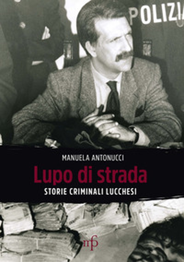 Lupo di strada. Storie criminali lucchesi - Librerie.coop Lupo di strada. Storie criminali lucchesi - Librerie.coop