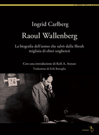 Raoul Wallenberg. La biografia dell'uomo che salvò dalla Shoah migliaia di ebrei ungheresi - Librerie.coop