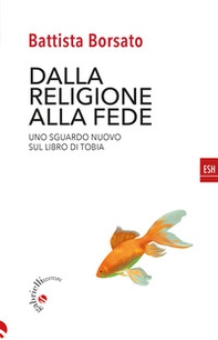 Dalla religione alla fede. Uno sguardo nuovo sul Libro di Tobia - Librerie.coop Dalla religione alla fede. Uno sguardo nuovo sul Libro di Tobia - Librerie.coop