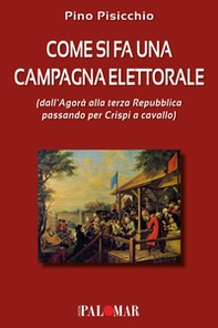 Come si fa una campagna elettorale (dall'Agorà alla terza Repubblica passando per Crispi a cavallo) - Librerie.coop